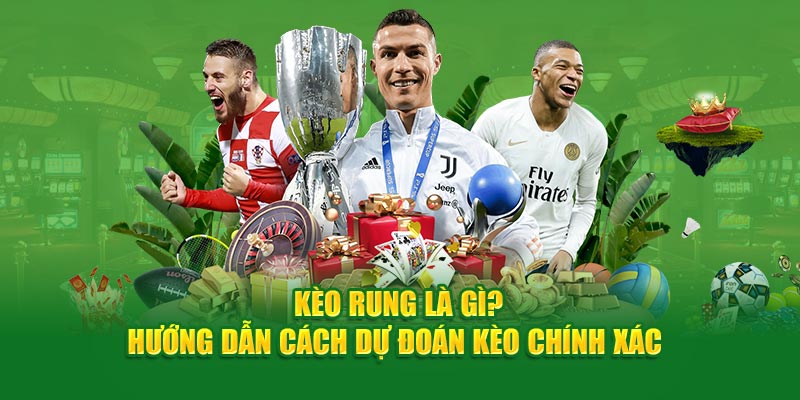 Kèo Rung Là Gì? Hướng Dẫn Cách Dự Đoán Kèo Chính Xác 