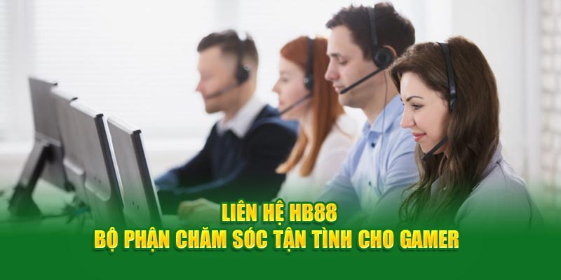 Liên Hệ HB88 - Bộ Phận Chăm Sóc khách hàng 24/7 Tận Tình