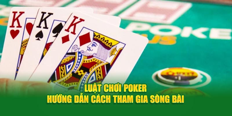 Luật Chơi Poker - Hướng Dẫn Cách Tham Gia Sòng Bài 